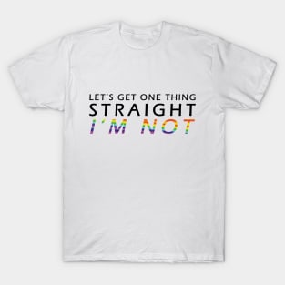 Let's Get One Thing Straigth I'm Not T-Shirt